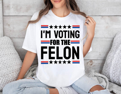 I'm Voting for the Felon - Trump T-Shirt - Short Sleeve